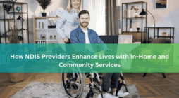 How NDIS Providers Enhance Lives with In-Home and Community Services