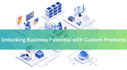 Unlocking Business Potential with Custom Products